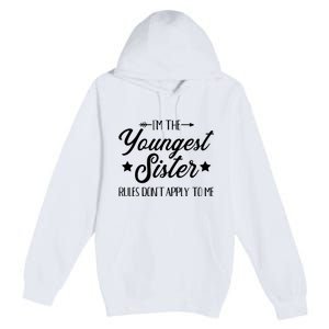 Im The Youngest Sister Rules Not Apply To Me Premium Pullover Hoodie