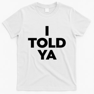 I Told Ya T-Shirt