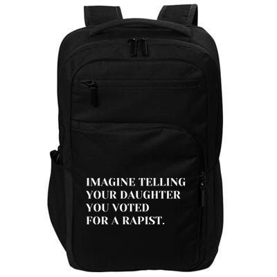Imagine Telling Your Daughter You Voted For A Rapist Impact Tech Backpack