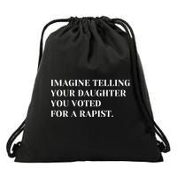 Imagine Telling Your Daughter You Voted For A Rapist Drawstring Bag
