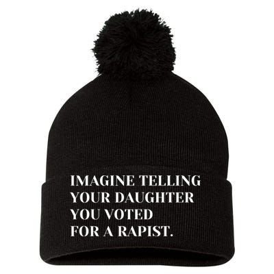 Imagine Telling Your Daughter You Voted For A Rapist Pom Pom 12in Knit Beanie