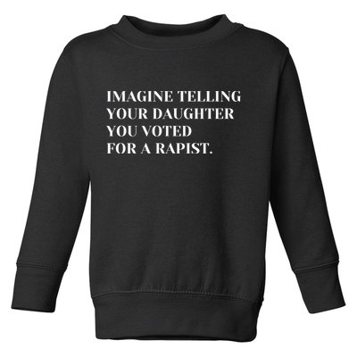 Imagine Telling Your Daughter You Voted For A Rapist Toddler Sweatshirt