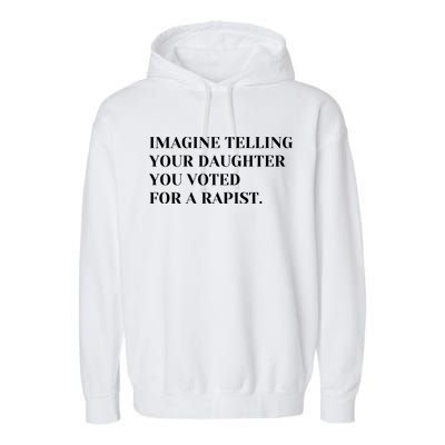 Imagine Telling Your Daughter You Voted For A Rapist Garment-Dyed Fleece Hoodie