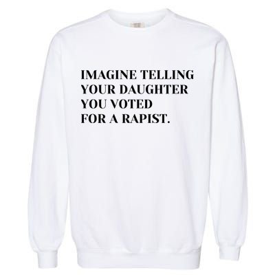 Imagine Telling Your Daughter You Voted For A Rapist Garment-Dyed Sweatshirt