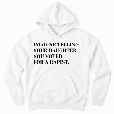Imagine Telling Your Daughter You Voted For A Rapist Hoodie