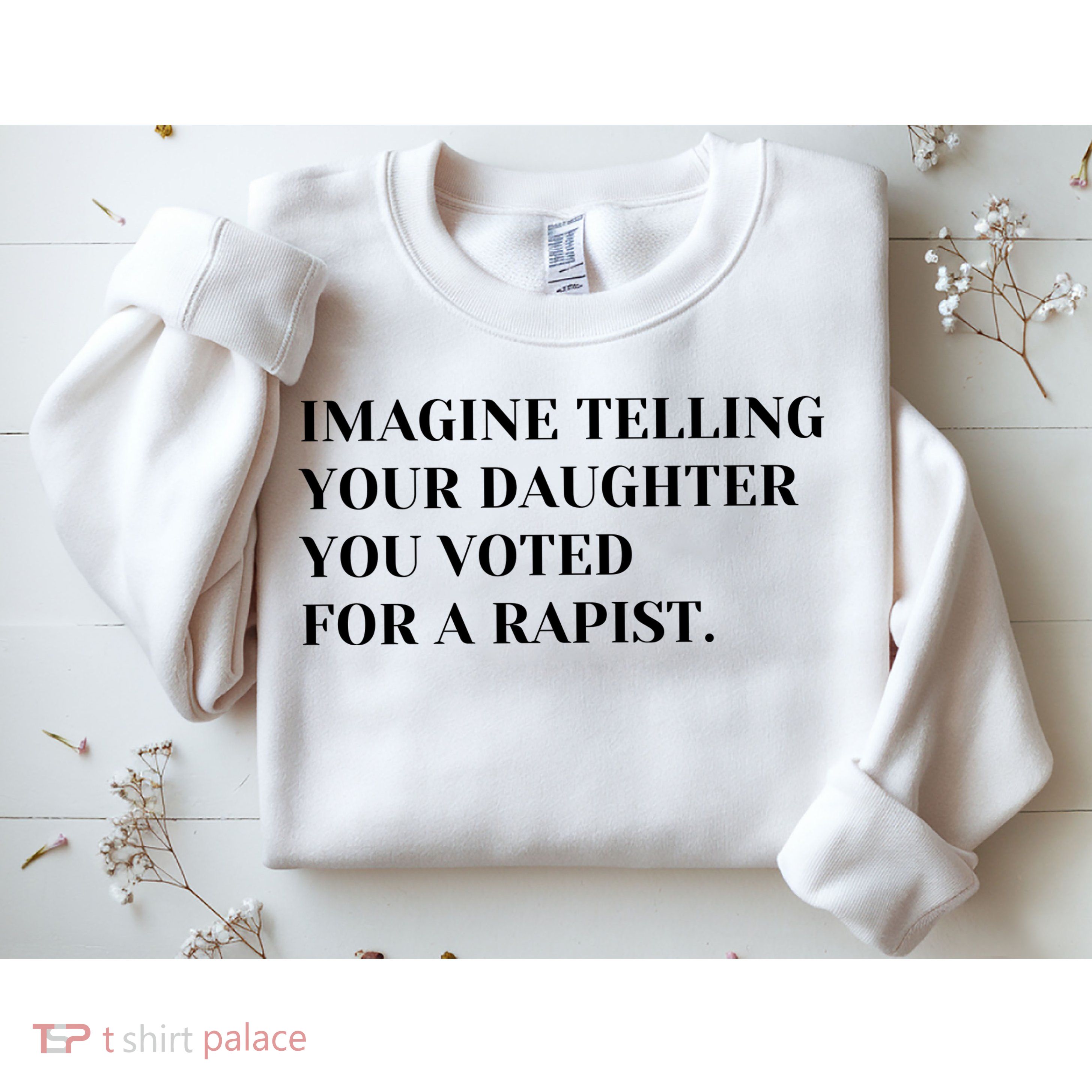 Imagine Telling Your Daughter You Voted For A Rapist Sweatshirt