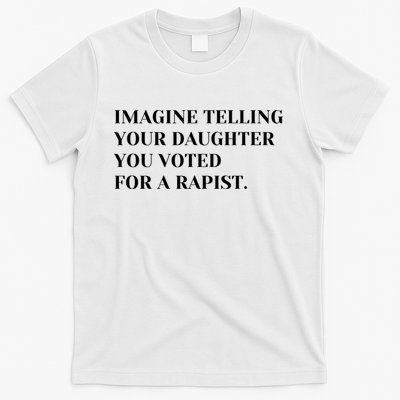Imagine Telling Your Daughter You Voted For A Rapist T-Shirt
