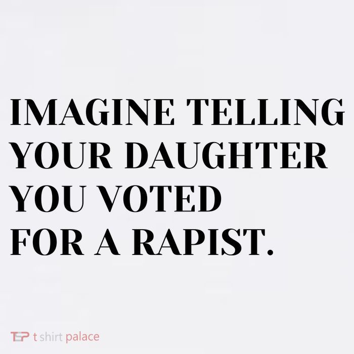 Imagine Telling Your Daughter You Voted For A Rapist Tall T-Shirt