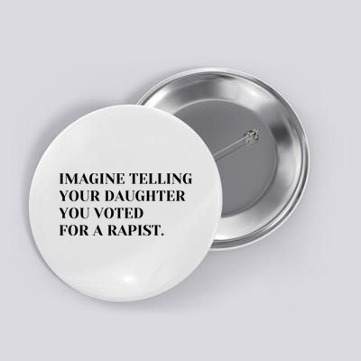Imagine Telling Your Daughter You Voted For A Rapist Button