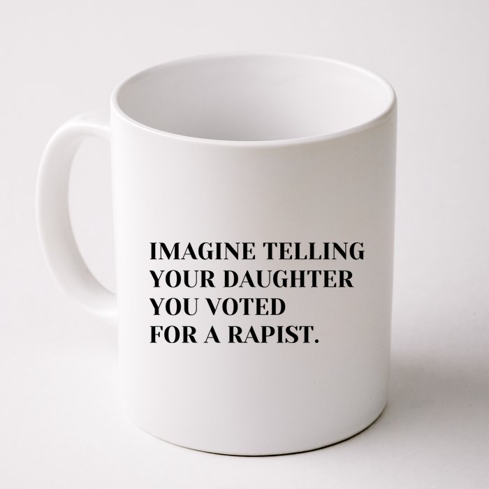 Imagine Telling Your Daughter You Voted For A Rapist Mug