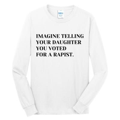 Imagine Telling Your Daughter You Voted For A Rapist Tall Long Sleeve T-Shirt