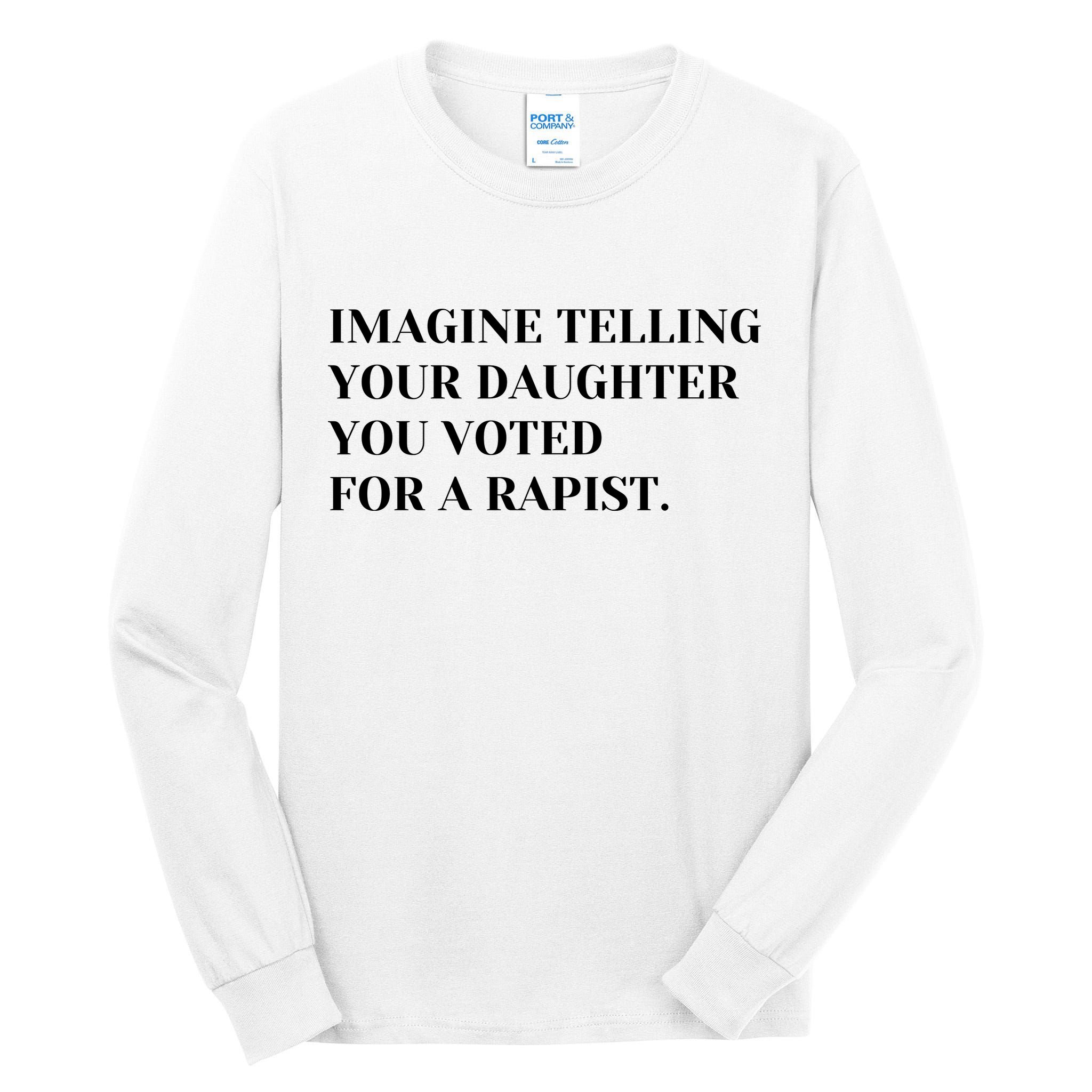 Imagine Telling Your Daughter You Voted For A Rapist Tall Long Sleeve T-Shirt