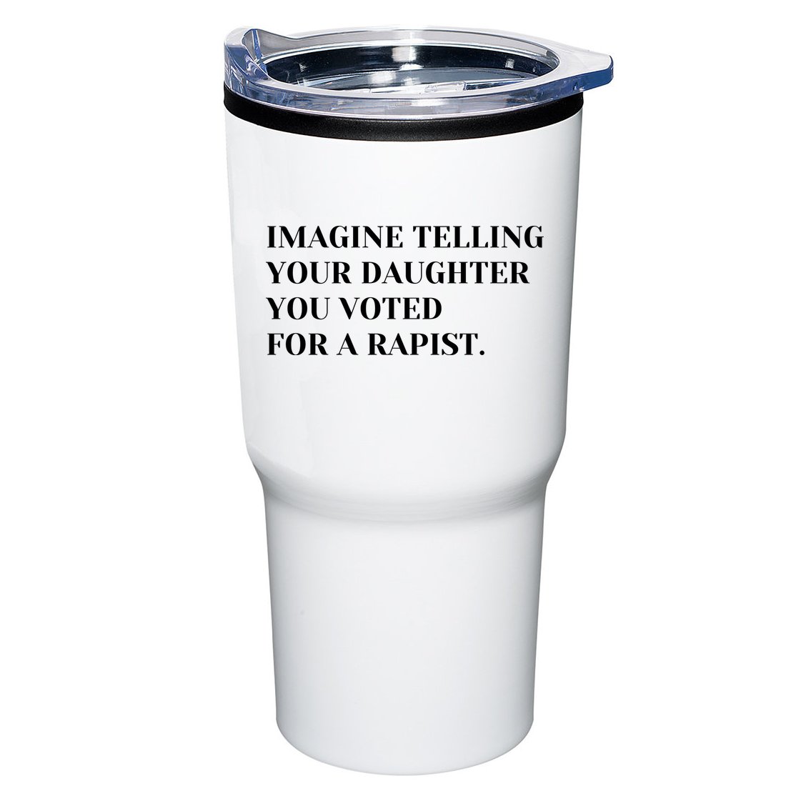 Imagine Telling Your Daughter You Voted For A Rapist Tumbler