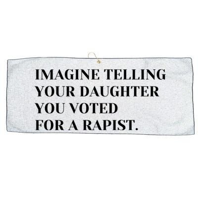 Imagine Telling Your Daughter You Voted For A Rapist Large Microfiber Waffle Golf Towel