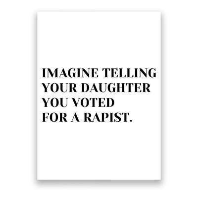 Imagine Telling Your Daughter You Voted For A Rapist Poster
