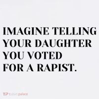 Imagine Telling Your Daughter You Voted For A Rapist Poster