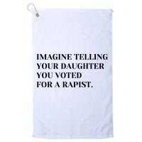 Imagine Telling Your Daughter You Voted For A Rapist Golf Towel