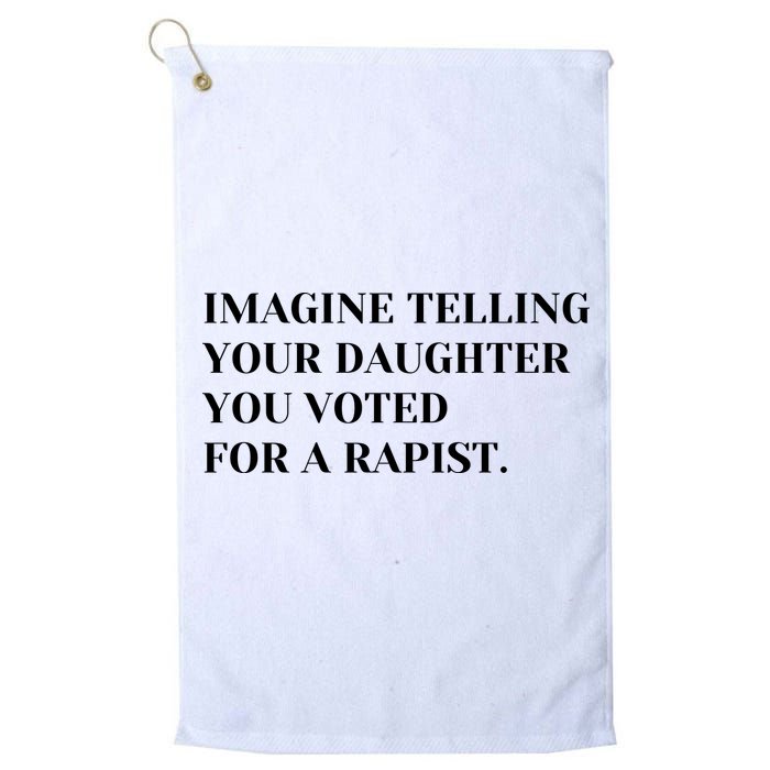 Imagine Telling Your Daughter You Voted For A Rapist Golf Towel