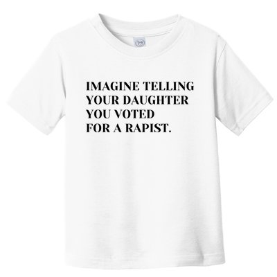 Imagine Telling Your Daughter You Voted For A Rapist Toddler T-Shirt