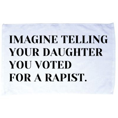 Imagine Telling Your Daughter You Voted For A Rapist Microfiber Hand Towel