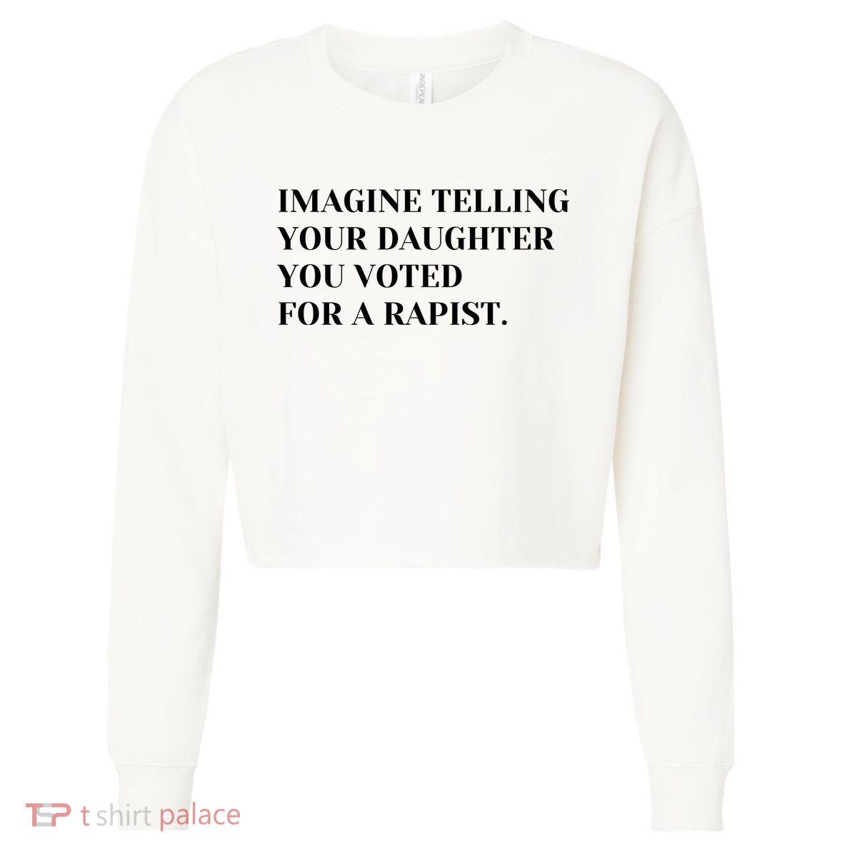 Imagine Telling Your Daughter You Voted For A Rapist Cropped Pullover Crew