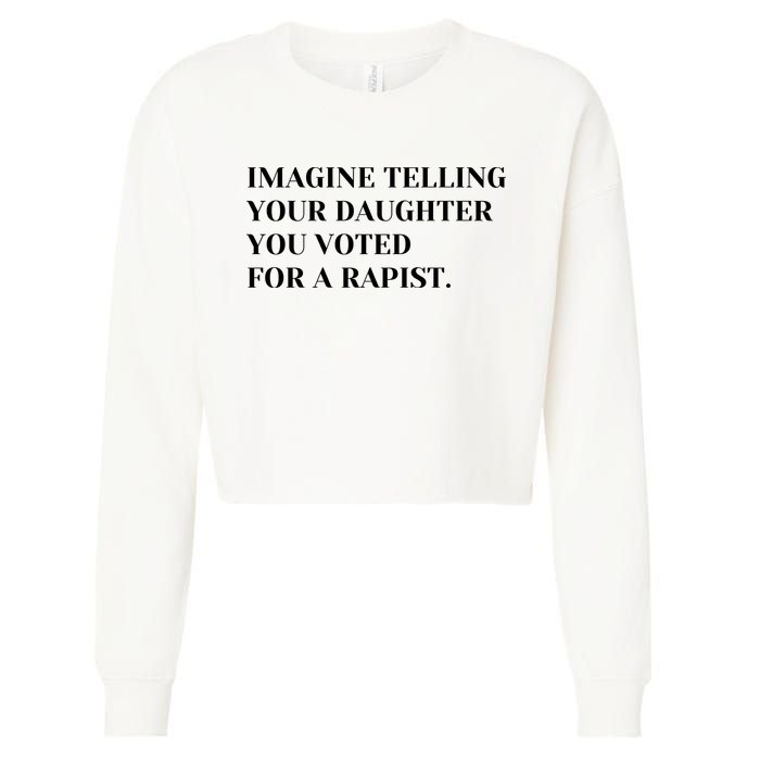 Imagine Telling Your Daughter You Voted For A Rapist Cropped Pullover Crew