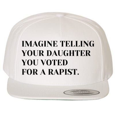Imagine Telling Your Daughter You Voted For A Rapist Wool Snapback Cap
