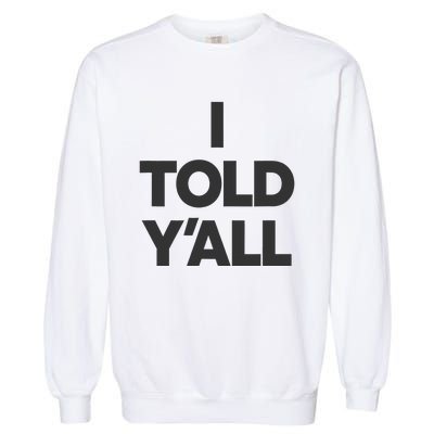 I Told YAll Funny Told Ya Garment-Dyed Sweatshirt