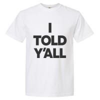 I Told YAll Funny Told Ya Garment-Dyed Heavyweight T-Shirt