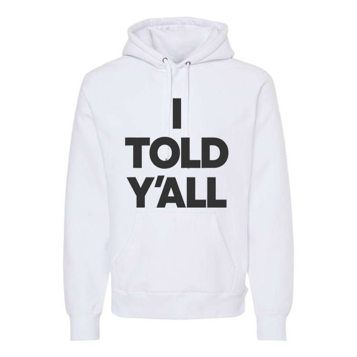 I Told YAll Funny Told Ya Premium Hoodie