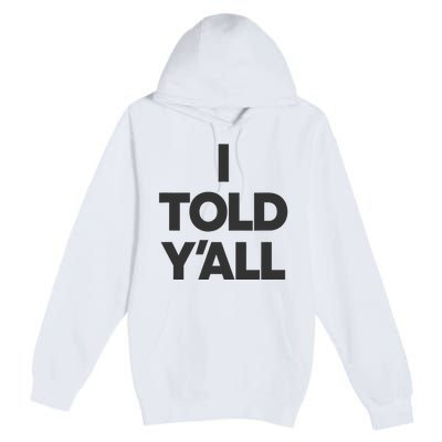 I Told YAll Funny Told Ya Premium Pullover Hoodie