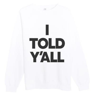 I Told YAll Funny Told Ya Premium Crewneck Sweatshirt