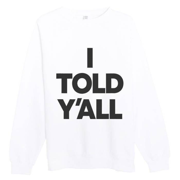 I Told YAll Funny Told Ya Premium Crewneck Sweatshirt