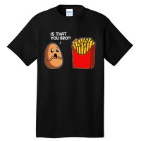 Is That You Bro Potato French Fry Vegetable Funny Food Pun Tall T-Shirt