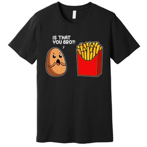 Is That You Bro Potato French Fry Vegetable Funny Food Pun Premium T-Shirt