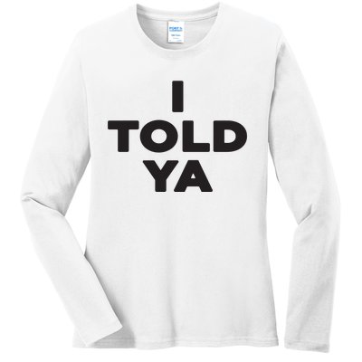 I Told Ya Ladies Long Sleeve Shirt