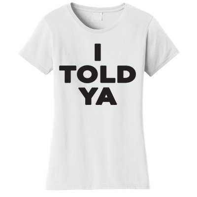 I Told Ya Women's T-Shirt