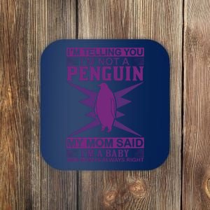 I'm Telling You I'm Not A Penguin My Mom Said I'm A Baby And Mom Is Always Right Coaster