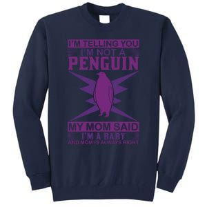 I'm Telling You I'm Not A Penguin My Mom Said I'm A Baby And Mom Is Always Right Tall Sweatshirt