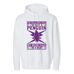 I'm Telling You I'm Not A Penguin My Mom Said I'm A Baby And Mom Is Always Right Garment-Dyed Fleece Hoodie