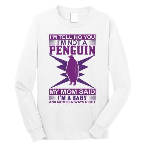 I'm Telling You I'm Not A Penguin My Mom Said I'm A Baby And Mom Is Always Right Long Sleeve Shirt