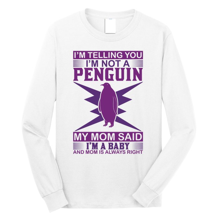 I'm Telling You I'm Not A Penguin My Mom Said I'm A Baby And Mom Is Always Right Long Sleeve Shirt