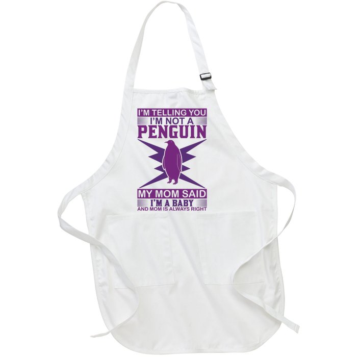 I'm Telling You I'm Not A Penguin My Mom Said I'm A Baby And Mom Is Always Right Full-Length Apron With Pockets