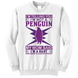 I'm Telling You I'm Not A Penguin My Mom Said I'm A Baby And Mom Is Always Right Sweatshirt