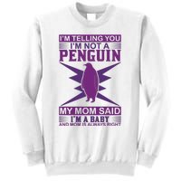 I'm Telling You I'm Not A Penguin My Mom Said I'm A Baby And Mom Is Always Right Sweatshirt