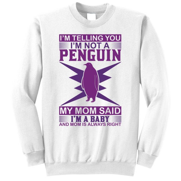 I'm Telling You I'm Not A Penguin My Mom Said I'm A Baby And Mom Is Always Right Sweatshirt