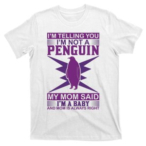 I'm Telling You I'm Not A Penguin My Mom Said I'm A Baby And Mom Is Always Right T-Shirt