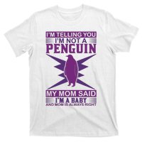 I'm Telling You I'm Not A Penguin My Mom Said I'm A Baby And Mom Is Always Right T-Shirt