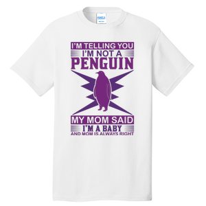 I'm Telling You I'm Not A Penguin My Mom Said I'm A Baby And Mom Is Always Right Tall T-Shirt