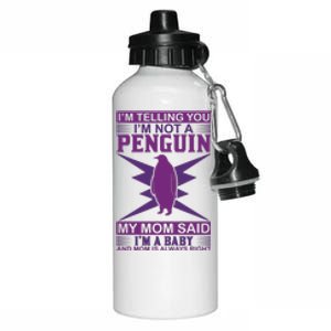 I'm Telling You I'm Not A Penguin My Mom Said I'm A Baby And Mom Is Always Right Aluminum Water Bottle